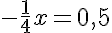 5$-\frac{1}{4}x=0,5