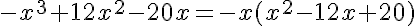 5$-x^3+12x^2-20x=-x(x^2-12x+20)