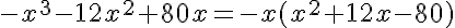 5$-x^3-12x^2+80x=-x(x^2+12x-80)