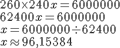 5$260\time 240x = 6000000 \\  62400x=6000000 \\  x=6000000\div 62400 \\  x\approx 96,15384