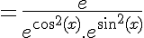 5$=\frac{e}{e^{cos^{2}(x)}.e^{sin^{2}(x)}