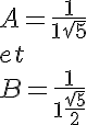 5$A=\frac{1}{1+\sqrt 5} \\  et \\  B=\frac{1}{1+\frac{\sqrt 5}{2}