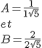 5$A=\frac{1}{1+\sqrt 5} \\  et \\  B=\frac{2}{2+\sqrt 5}