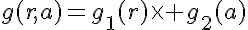 5$g(r,a)=g_1(r)\times g_2(a)