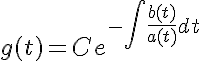 5$g(t) = Ce^{-\Bigint\frac{b(t)}{a(t)}dt}