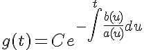 5$g(t) = Ce^{-\Bigint^{ t}\frac{b(u)}{a(u)}du}