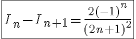 6$\fbox{I_n-I_{n+1}=\frac{2(-1)^n}{(2n+1)^2}}
