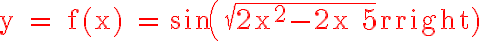 6$ \textrm \red y = f(x) = sin(\sqrt{2x^2-2x+5})