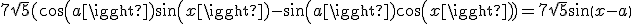 7\sqrt{5}(cos(a)sin(x)-sin(a)cos(x))=7\sqrt{5}sin(x-a)