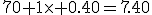 70+1\times 0.40=7.40