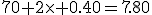 70+2\times 0.40=7.80