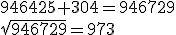 946425+304=946729\\\sqrt{946729}=973