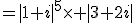 =|1+i|^5\times |3+2i|