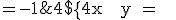4$\rm \{4x + y = \,\;\;2 \;\;\fbox{1}\\4x + y \;= -1 \;\;\fbox{2}\.
