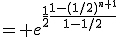= e^{\frac{1}{2}\frac{1-(1/2)^{n+1}}{1-1/2}}