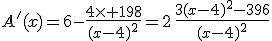 A'(x)=6-\frac{4\times 198}{(x-4)^2}=2\,\frac{3(x-4)^2-396}{(x-4)^2}