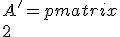 A'= \begin{pmatrix} \\   2 & 0 & 0 & 0\\ \\   0 & 2 & 0 & 0\\ \\   0 & 0 & 2 & 1\\ \\   0 & 0 & -1 & 4 \\   \end{pmatrix}