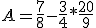 A = \frac{7}{8} - \frac{3}{4} * \frac{20}{9}