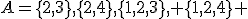 A=\{2,3\},\{2,4\},\{1,2,3\}, \{1,2,4\} 