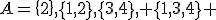 A=\{2\},\{1,2\},\{3,4\}, \{1,3,4\} 
