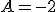 A=-2
