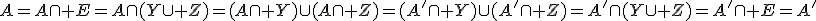 A=A\cap E=A\cap(Y\cup Z)=(A\cap Y)\cup(A\cap Z)=(A'\cap Y)\cup(A'\cap Z)=A'\cap(Y\cup Z)=A'\cap E=A'