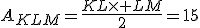 A_{KLM}=\frac{KL\times LM}{2}=15