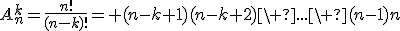 A_n^k=\frac{n!}{(n-k)!}= (n-k+1)(n-k+2)\ ...\ (n-1)n