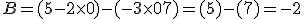 B = (5-2\time 0)-(-3\time 0 + 7) = (5)-(7) = -2 \\  