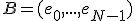 B=(e_0,...,e_{N-1})