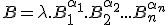 B=\lambda.B_1^{\alpha_1}.B_2^{\alpha_2}...B_n^{\alpha_n}