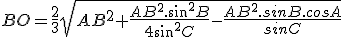 BO=\frac{2}{3}\sqrt{AB^2+\frac{AB^2.sin^2B}{4sin^2C}-\frac{AB^2.sinB.cosA}{sinC}}