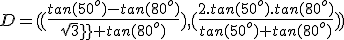 D=((\frac{tan(50^o)-tan(80^o)}{sqrt3+tan(80^o)}),(\frac{2.tan(50^o).tan(80^o)}{tan(50^o)+tan(80^o)}))