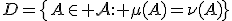 D=\{A\in \mathcal{A}: \mu(A)=\nu(A)\}