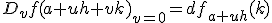 D_vf(a+uh+vk)_{v=0}=df_{a+uh}(k)