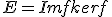 E = Im f + ker f