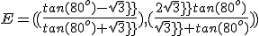 E=((\frac{tan(80^o)-sqrt3}{tan(80^o)+sqrt3}),(\frac{2sqrt3tan(80^o)}{sqrt3+tan(80^o)}))