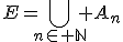E=\Bigcup_{n\in \mathbb{N}} A_n