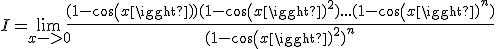 I = \lim_{x->0} \frac{(1-cos(x))(1-cos(x)^{2})...(1-cos(x)^{n})}{(1-cos(x)^{2})^{n}} \\  