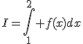 I=\int_{1}^2 f(x)dx
