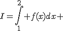 I=\int_{1}^2 f(x)dx 