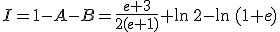 I=1-A-B=\frac{e+3}{2(e+1)}+\ln\,2-\ln\,(1+e)