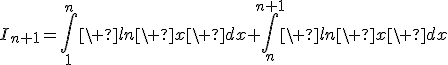 I_{n+1}=\int_{1}^{n}\ ln\ x\ dx+\int_{n}^{n+1}\ ln\ x\ dx