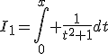 I_1=\Bigint_0^x \frac{1}{t^2+1}dt