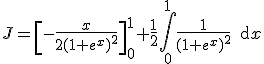J=\left[-\frac{x}{2(1+e^x)^2}\right]_0^1+\frac{1}{2}\Bigint_0^1\frac{1}{(1+e^x)^2}\,\text{d}x