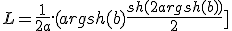 L = \frac{1}{2a}.(argsh(b) + \frac{sh(2argsh(b))}{2}] 