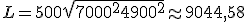 L = 500 + \sqrt{7000^2 + 4900^2} \approx 9044,58