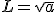 L=\sqrt{a}