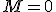 M=0