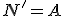 N'=A